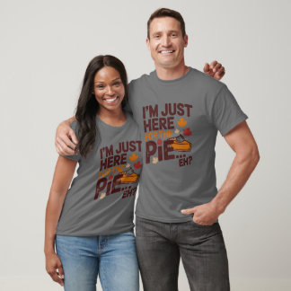 I'm Just Here For The Pie Eh? Funny Canadian T-Shirt
