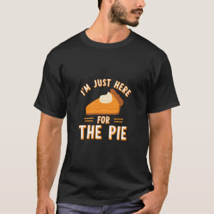 I'm Just Here For The Pie Funny Thanksgiving Pie 2 T-Shirt