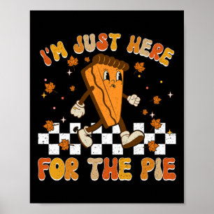 I'm Just Here For The Pie Shirt Funny Thanksgiving Poster
