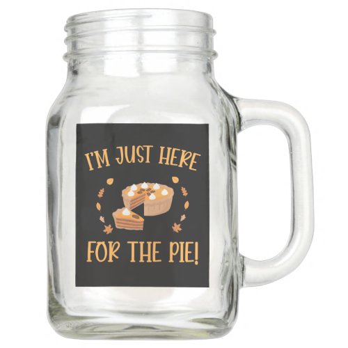 IM Just Here For The Pie Thanksgiving  Mason Jar