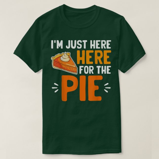 I'm Just Here For The Pie Thanksgiving Pumpkin Pie T-Shirt (Design Front)