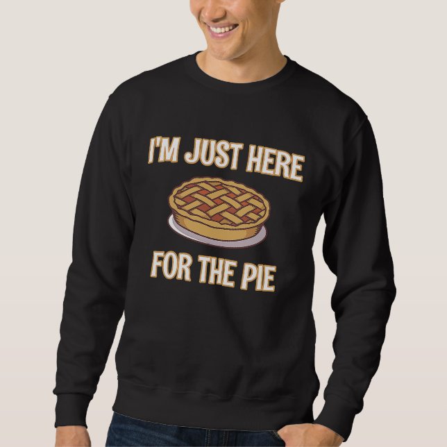 I'm Just Here For The Pie  Thanksgiving Quote Sweatshirt (Front)