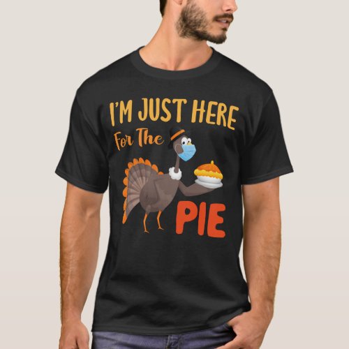 Im Just Here For The Pie Thanksgiving Turkey T_Shirt