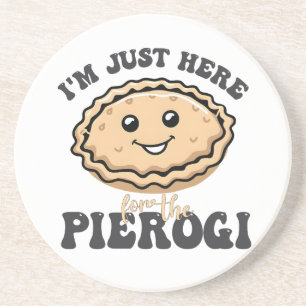 I'm Just Here For the Pierogi  Coaster