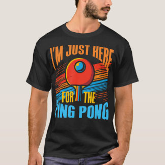 I'M Just Here For The Ping Pong - Funny Table Tenn T-Shirt