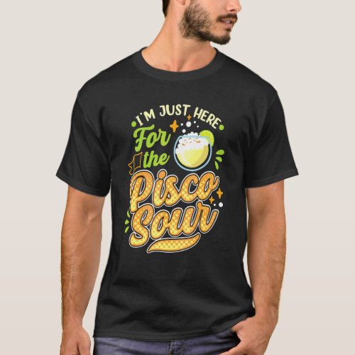 Im Just Here For The Pisco Sour Peruano Chileno B T_Shirt