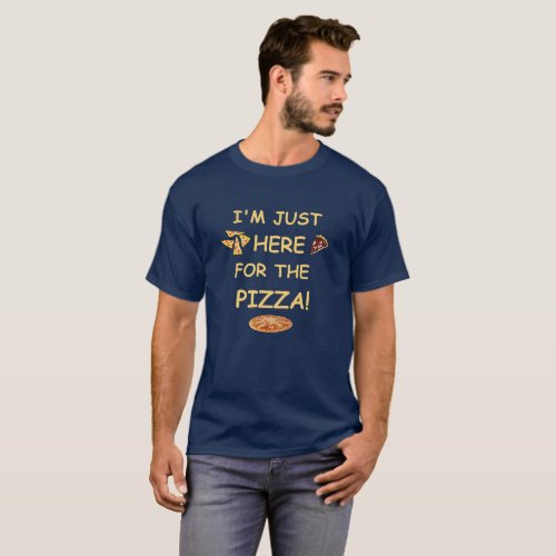 Im Just Here For The Pizza Funny Pizza T_Shirt