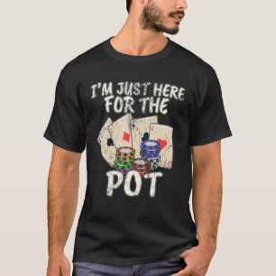 I'm Just Here For The Pot Casino Card Game Poker   T-Shirt