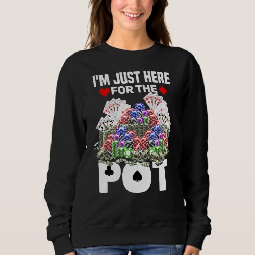 Im Just Here for the Pot Casino Poker Card Player Sweatshirt