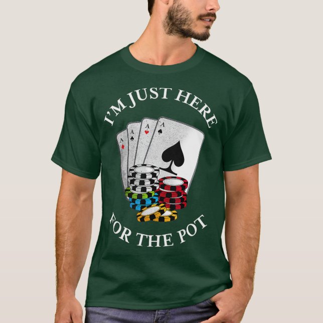 Im just here for the Pot  Funny Gambling Poker T-Shirt (Front)