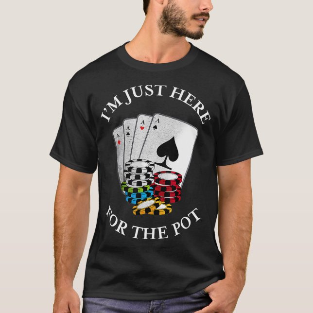 Im just here for the Pot  Funny Gambling Poker Tee (Front)