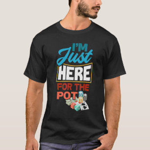 I'M Just Here For The Pot Funny Poker Player T-Shirt