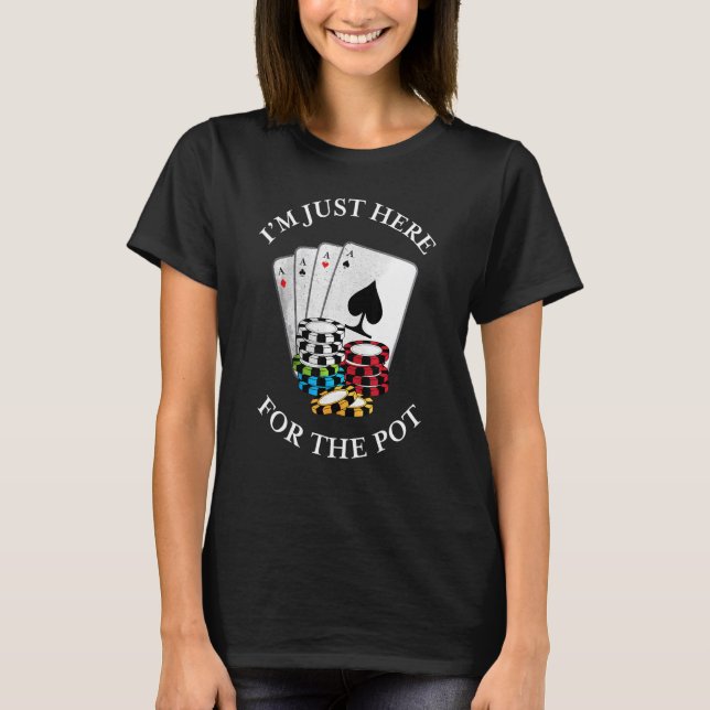 Im Just Here For The Pot  Gambling Poker Tee (Front)