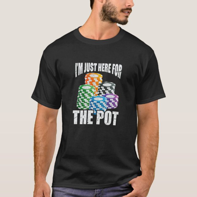 I'm Just Here For The Pot Poker Casino Chips Gambl T-Shirt (Front)