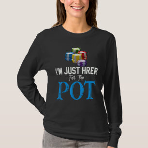 I'm Just Here For The Pot Poker Fans Casino  Poker T-Shirt