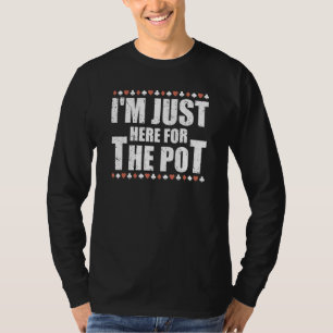 I'm Just Here For The Pot Poker Game  Card Player T-Shirt