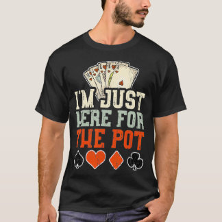 Im Just Here For The Pot Poker T-Shirt