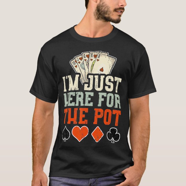Im Just Here For The Pot  Poker  T-Shirt (Front)