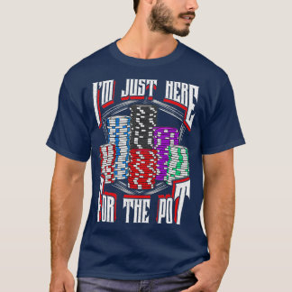 I'm Just Here For The Pot Poker Texas Hold'em Gamb T-Shirt