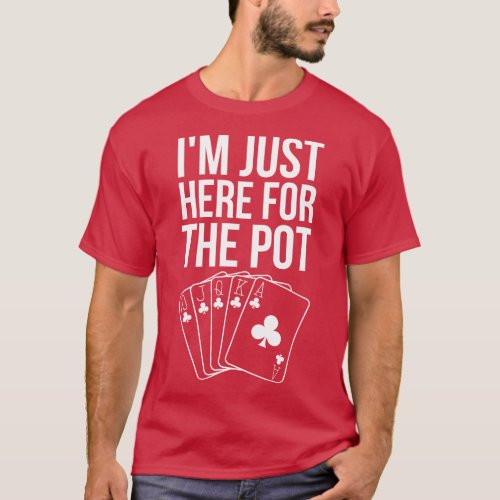 Im Just Here For The Pot T_Shirt