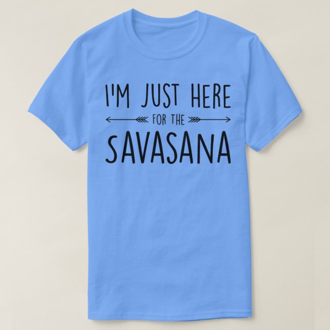 Im Just Here For The Savasana T-Shirt (Design Front)
