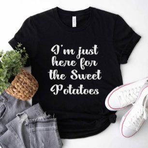 I'm Just Here For The Sweet Potatoes T-Shirt