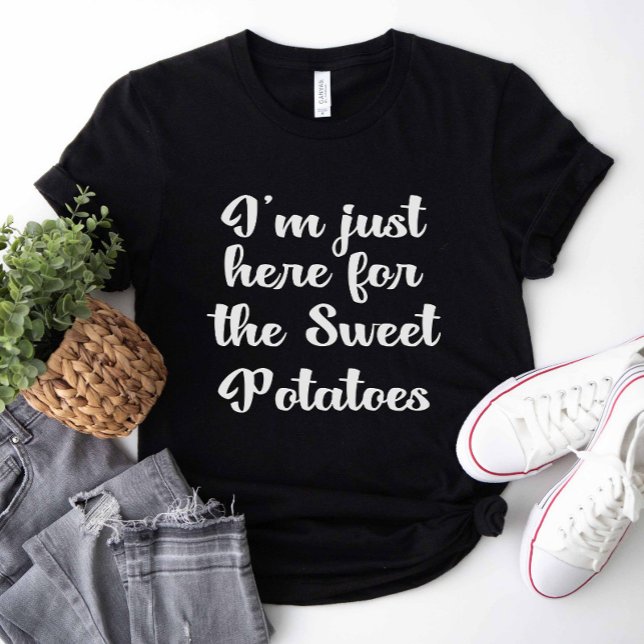 I'm Just Here For The Sweet Potatoes T-Shirt (I'm Just Here For The Sweet Potatoes Shirt)