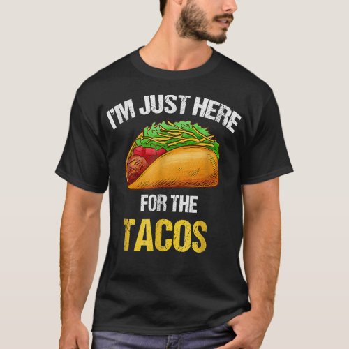 Im Just Here For The Tacos Food Mexican Foodie  T_Shirt