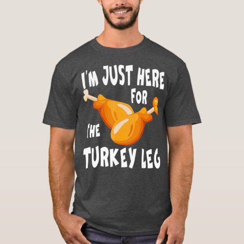 Im just here for the Turkey Leg  Food Gift T_Shirt