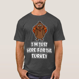 Im Just Here For The Turkey  T-Shirt