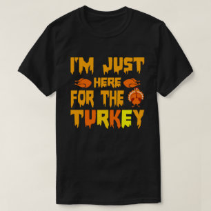 I'm Just Here for the Turkey Thanksgiving T-Shirt