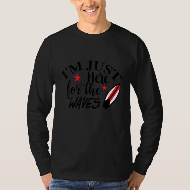 I'm Just Here For The Waves Surfing Ocean Beach Su T-Shirt (Front)
