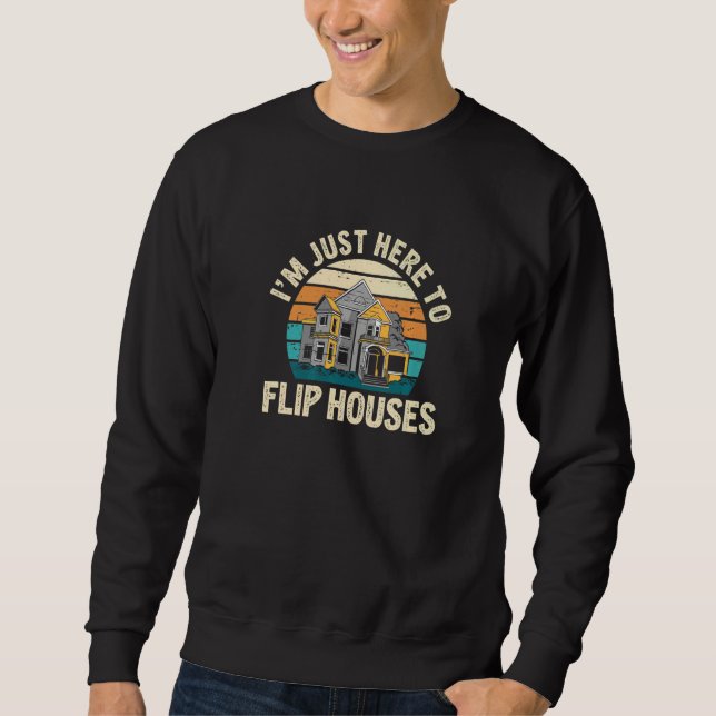 I'm Just Here Retro  Real Estate Flipping House Fl Sweatshirt (Front)