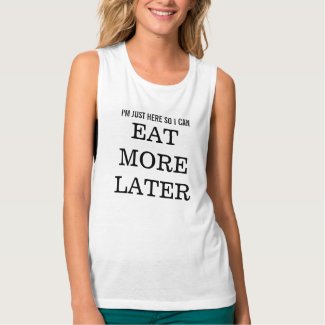 I&#39;m Just Here So I Can Eat More Later Workout Tank