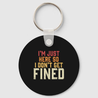 I'm Just Here So I Don't Get Fined Keychain
