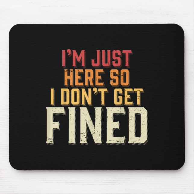 I'm Just Here So I Don't Get Fined  Mouse Pad (Front)