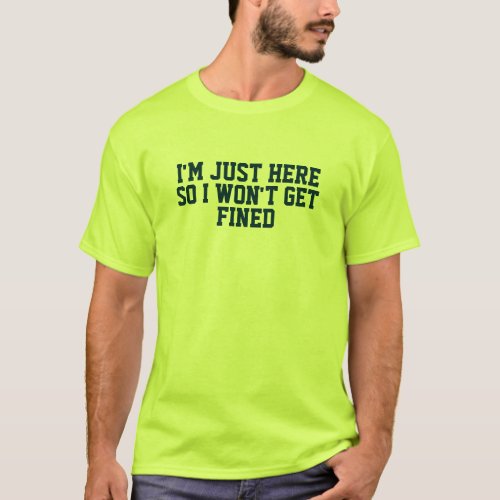 Im Just Here So I Wont Get Fined T_Shirt