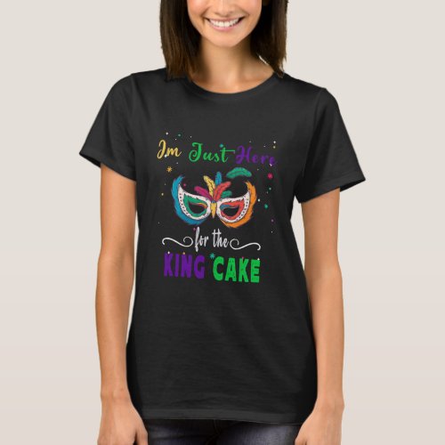 Im Just Here The King Cake Funny Mardi T_Shirt