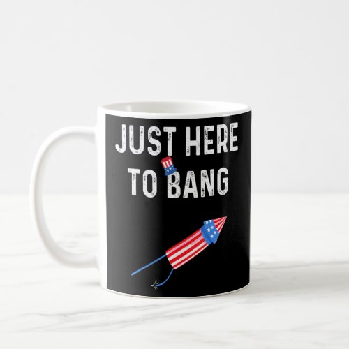 Im Just Here To Bang _ 4th July American Flag  Coffee Mug