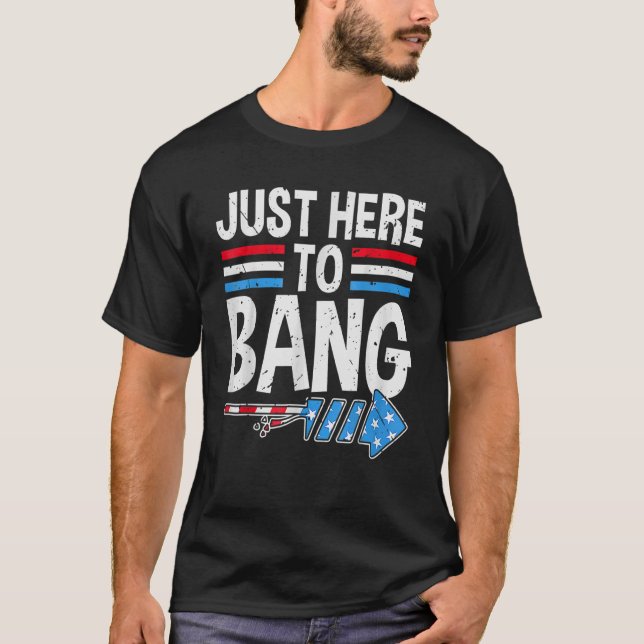 I'm Just Here To Bang 4th July  Firecracker Men Wo T-Shirt (Front)