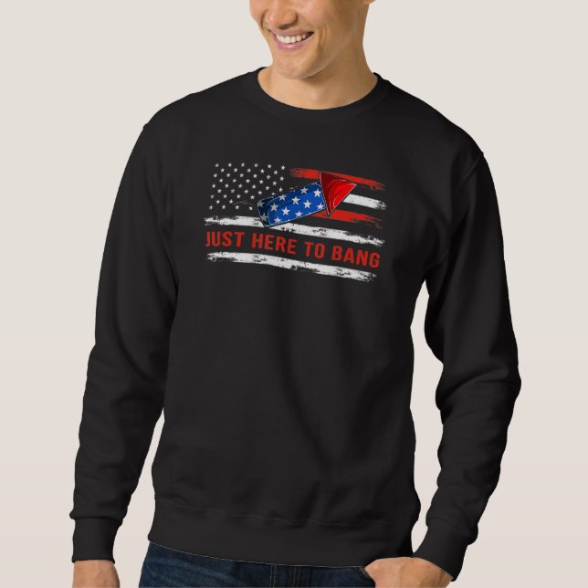 I'm Just Here To Bang 4th July  Usa America Flag Sweatshirt (Front)