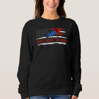 I'm Just Here To Bang 4th July Usa America Flag Sweatshirt