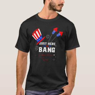 Im Just Here To Bang 4th Of July Independence Day T-Shirt