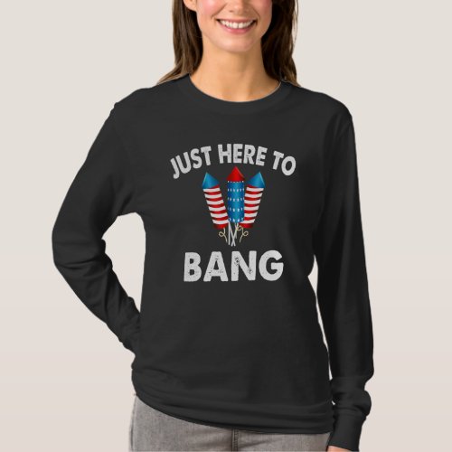 Im Just Here To Bang 4th Of July Independence Day  T_Shirt