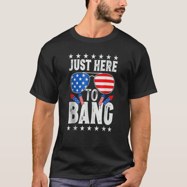I'm Just Here To Bang Funny 4th of July Independen T-Shirt (Front)