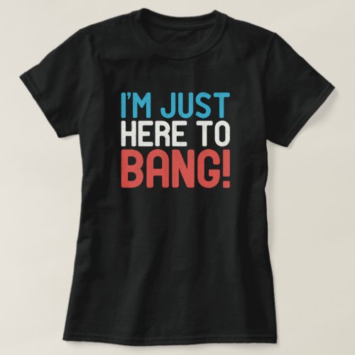 Im Just Here To Bang Funny 4th of July Vintage T_Shirt