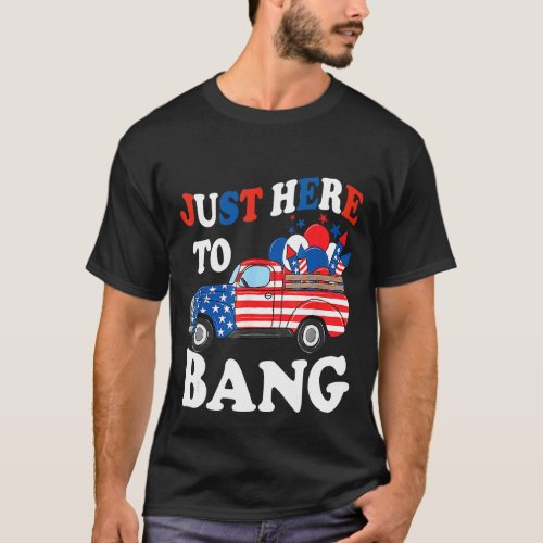 Im Just Here To Bang Truck Us Flag 4th Of July Am T_Shirt