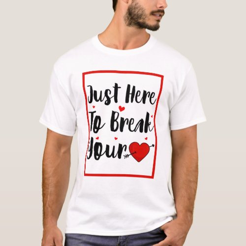 Im Just Here To Break Your Heart Valentines Day T_Shirt