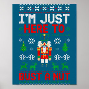 I'm Just Here To Bust A Nut Ugly Christmas Funny N Poster