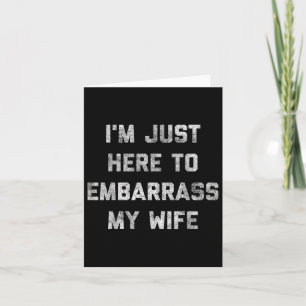 Im Just Here To Embarr My Wife Funny Husband Dad W Card